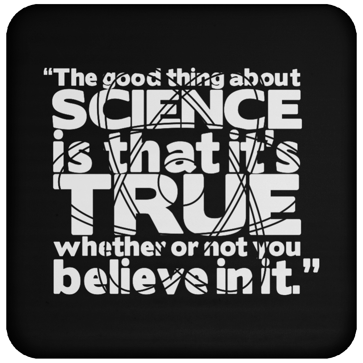 The Good Thing About Science Is That It S True Whether You Believe In Me By Me