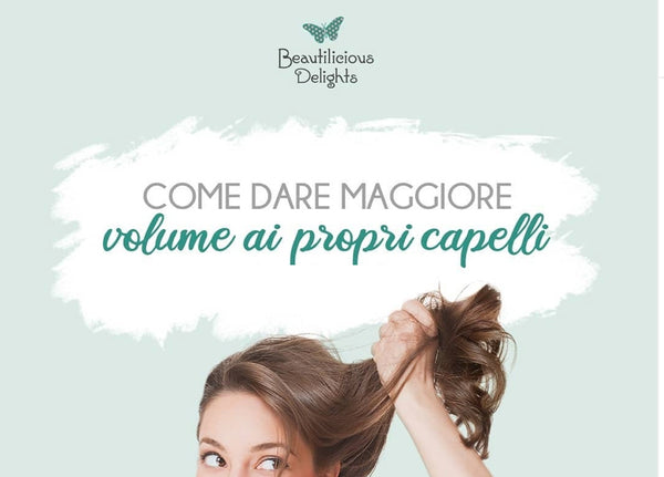 Come dare maggiore volume ai capelli