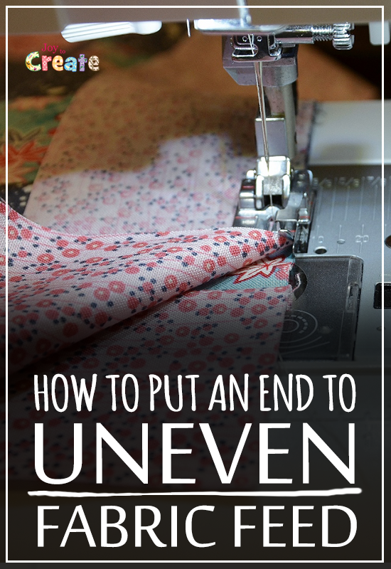 How to put an end to uneven fabric feed