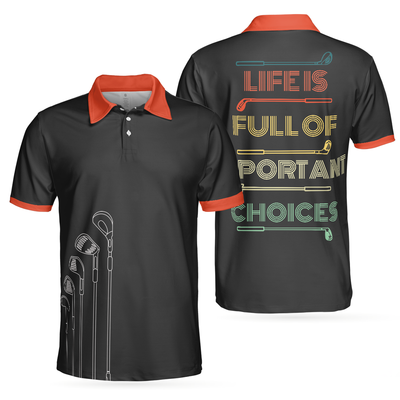 Life Is Full Of Important Choices Golf Clubs Polo Shirt, Black Golfing Polo Shirt, Best Golf Shirt For Men - Hyperfavor