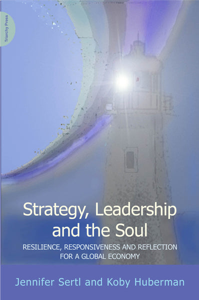 Strategy, Leadership and the Soul - Resilience, responsiveness and reflection for a global economy 