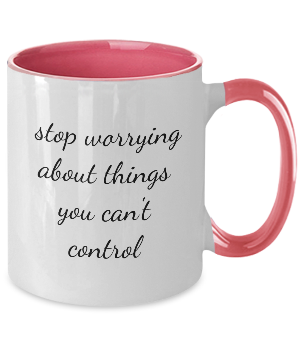 Stop Worrying About Things You Can't Control - Coffee Mug