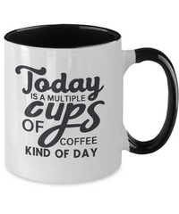 Today Is A Multiple Cups Of Coffee Kind Of Day - Mug