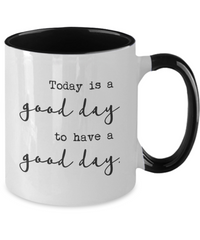 Today Is A Good Day To Have A Good Day - Coffee Mug