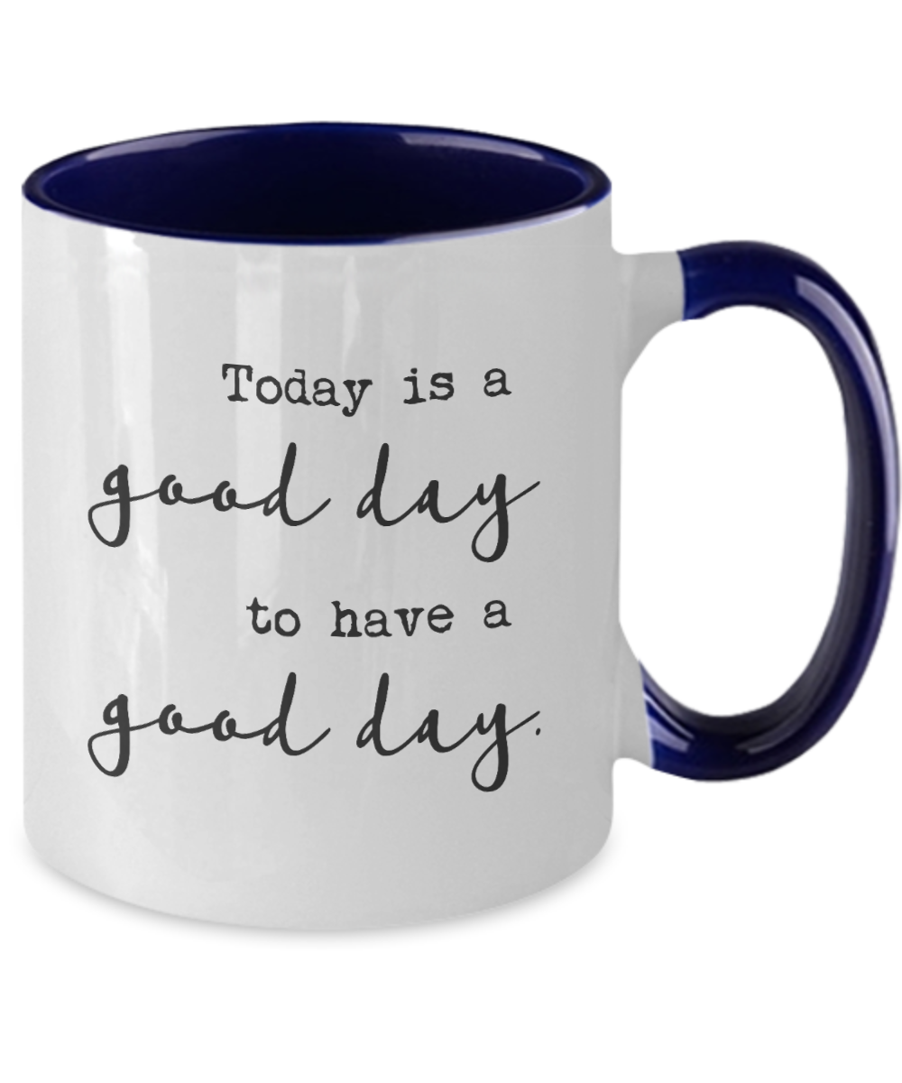 Today Is A Good Day To Have A Good Day - Coffee Mug