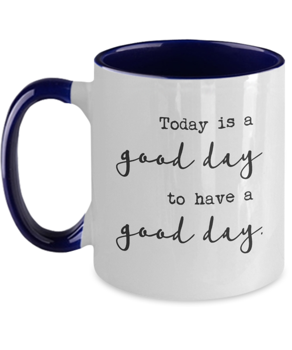 Today Is A Good Day To Have A Good Day - Coffee Mug