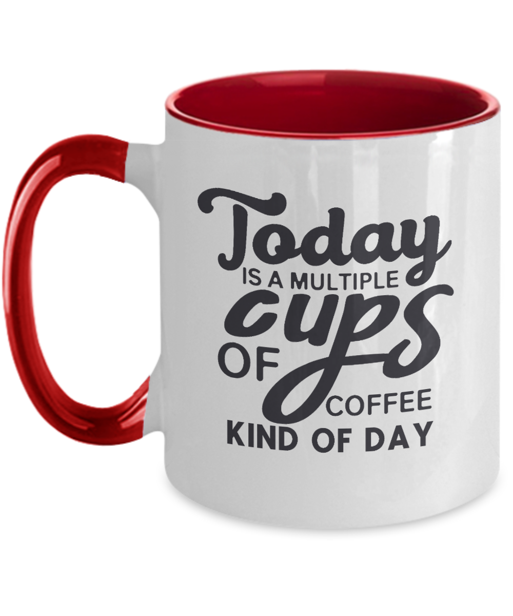 Today Is A Multiple Cups Of Coffee Kind Of Day - Mug