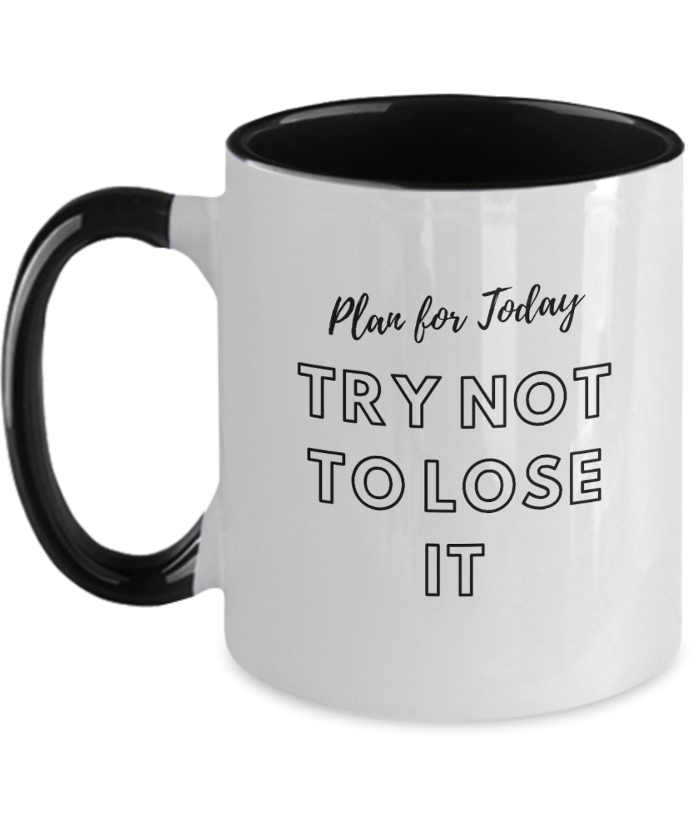 Plan For Today Try Not To Lose It - Coffee Mug