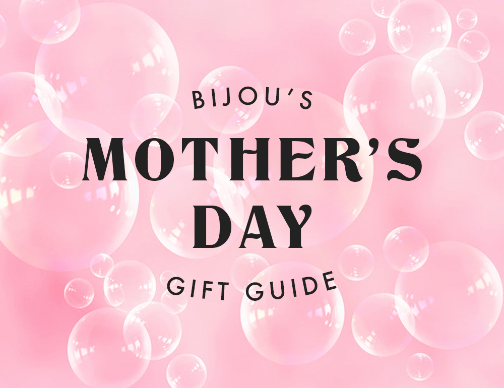 Bijou's Mother's Day Gift Guide