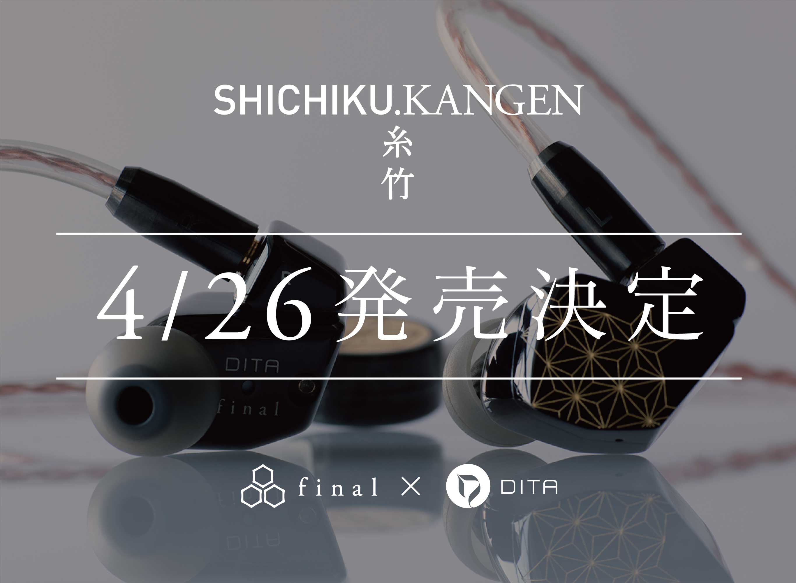 final×DITA共同開発イヤホン「SHICHIKU.KANGEN－糸竹管弦 