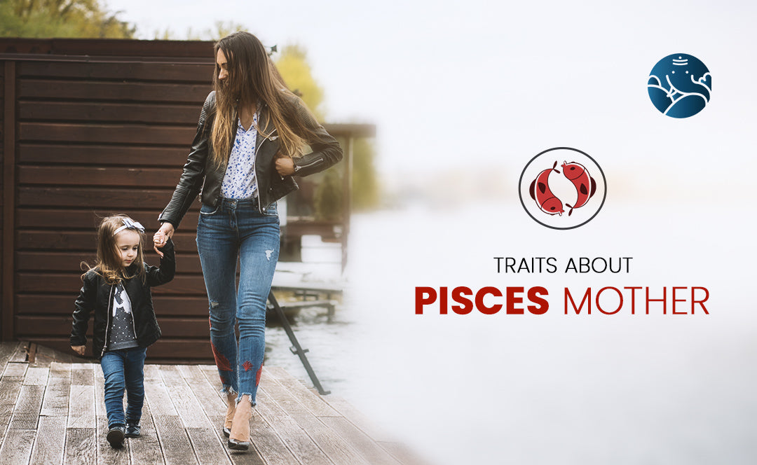 Traits about Pisces Mother