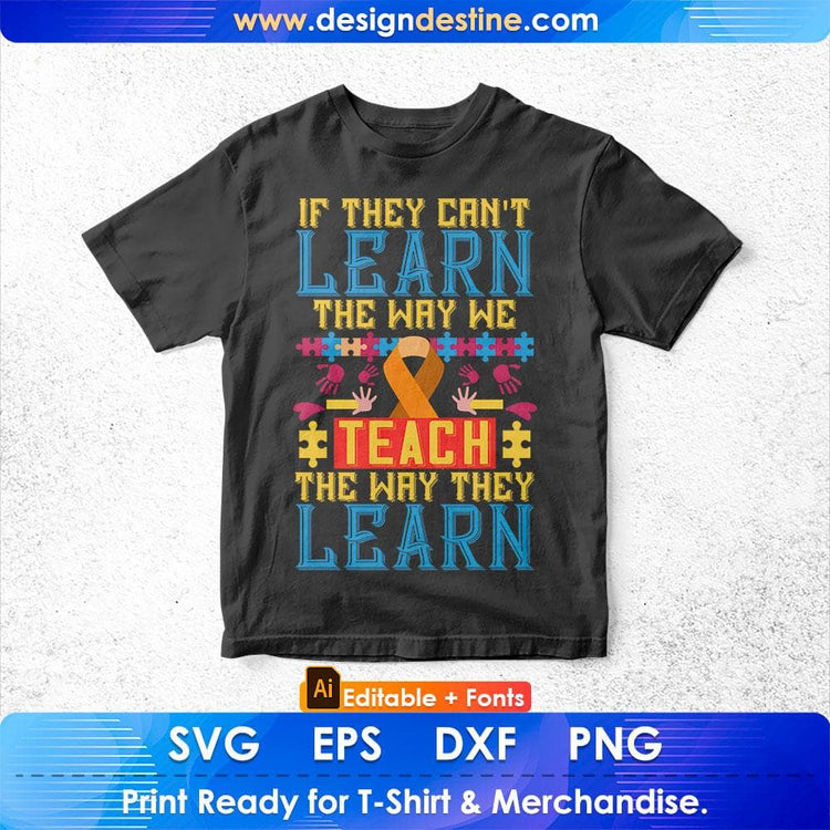 If They Can’t Learn The Way We Teach The Way They Learn Autism Editable T shirt
