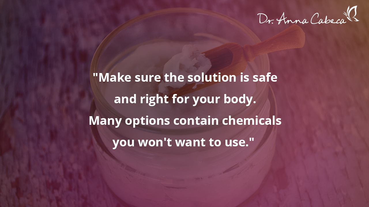 lubricants - make sure the solution is safe and right for your body