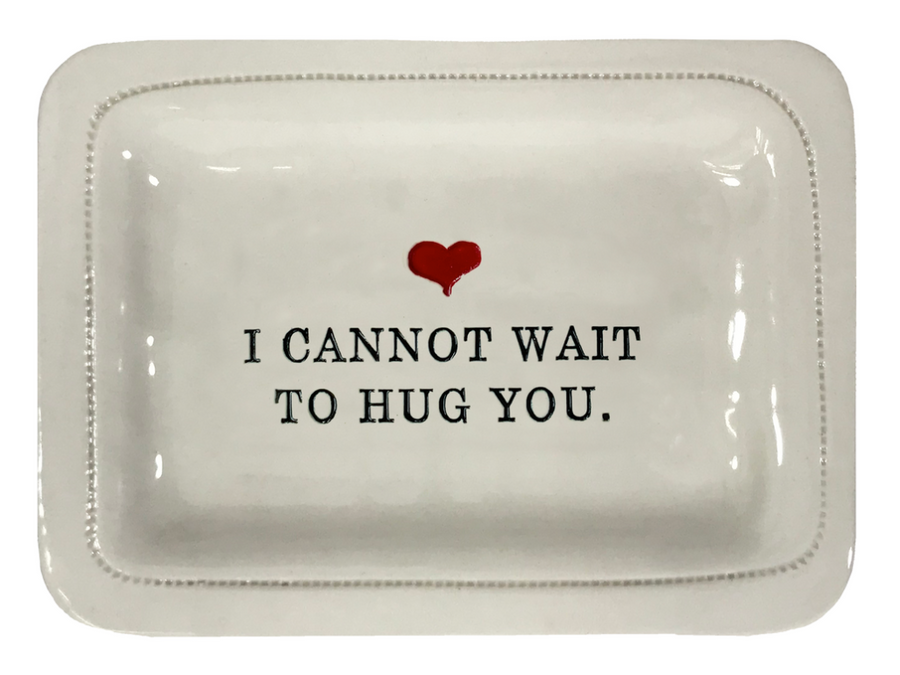 I Cannot Wait To Hug You Dish