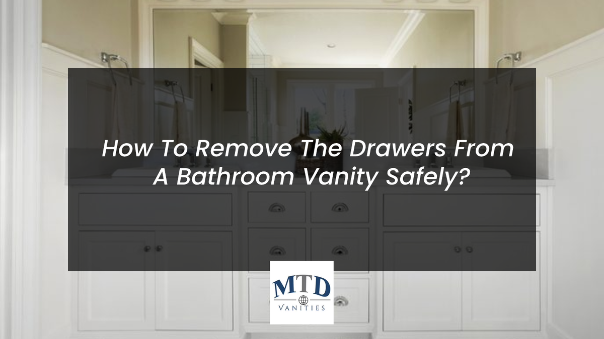 How To Remove The Drawers From A Bathroom Vanity Safely? MTD Vanities