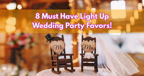 8 Must Have Light Up Wedding Party Favors