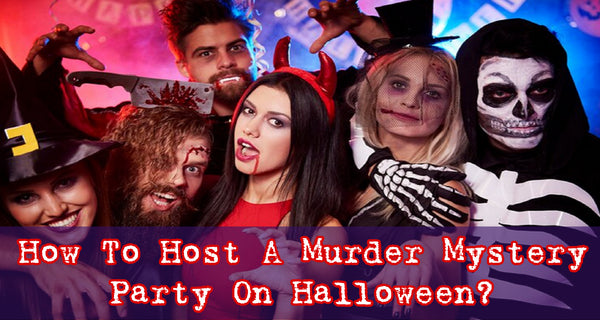 How To Host A Murder Mystery Party On Halloween?