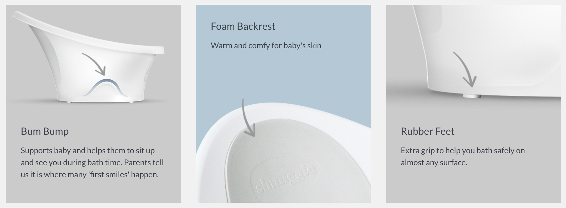 The Shnuggle baby bath is designed to make bath time stress free and fun. Suitable from newborn it helps support even the tiniest baby right up to 12 months plus. The clever bum bump supports baby and helps them to feel safe and secure.