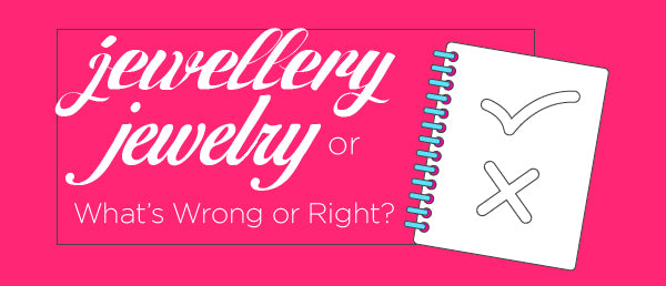 Is Jewellery or Jewelry right?