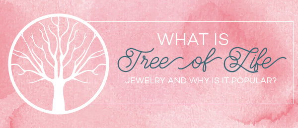 What is Tree of Life Jewelry and Why is it Popular?