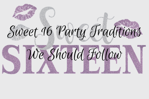 Sweet 16 Party Traditions We Should Follow - LatestBuy