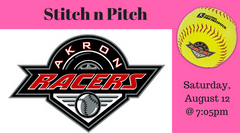 Stitch n Pitch with the Akron Racers ~~ Saturday, August 12 @ 7:05pm