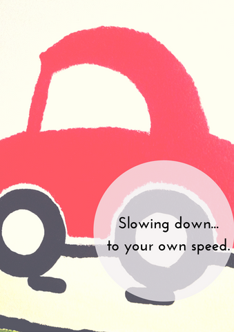 Slowing down...to your own speed.