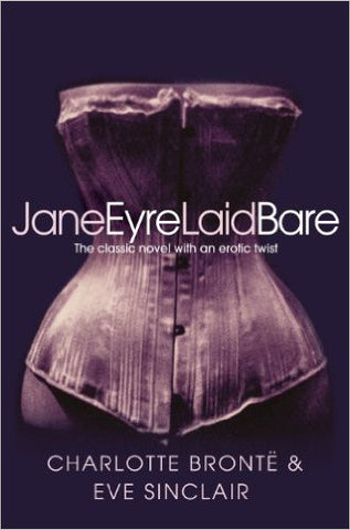 Jane Eyre Laid Bare: The Classic Novel with an Erotic Twist