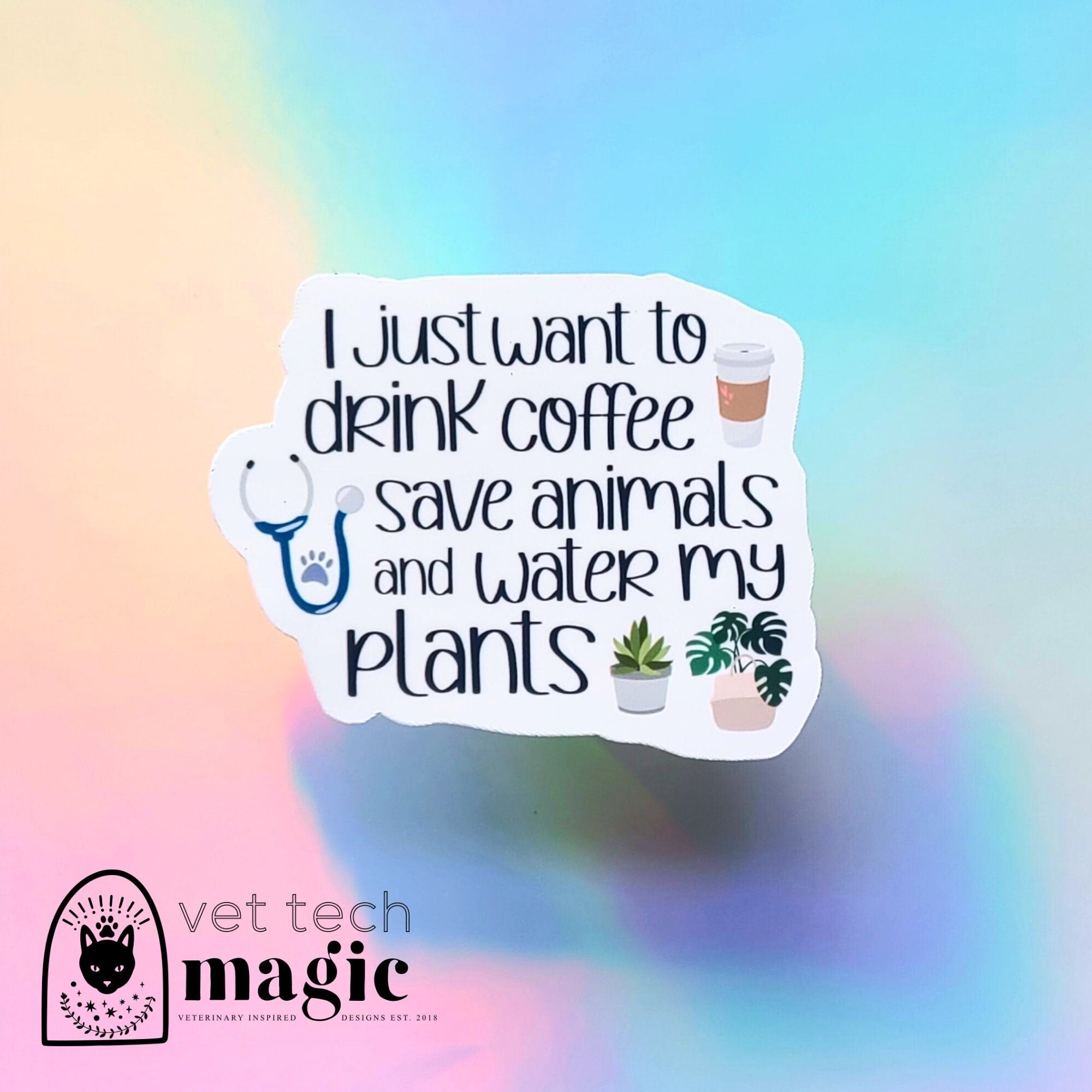 I Just Want to Drink Coffee, Save Animals and Water My Plants sticker – Vet  Tech Magic