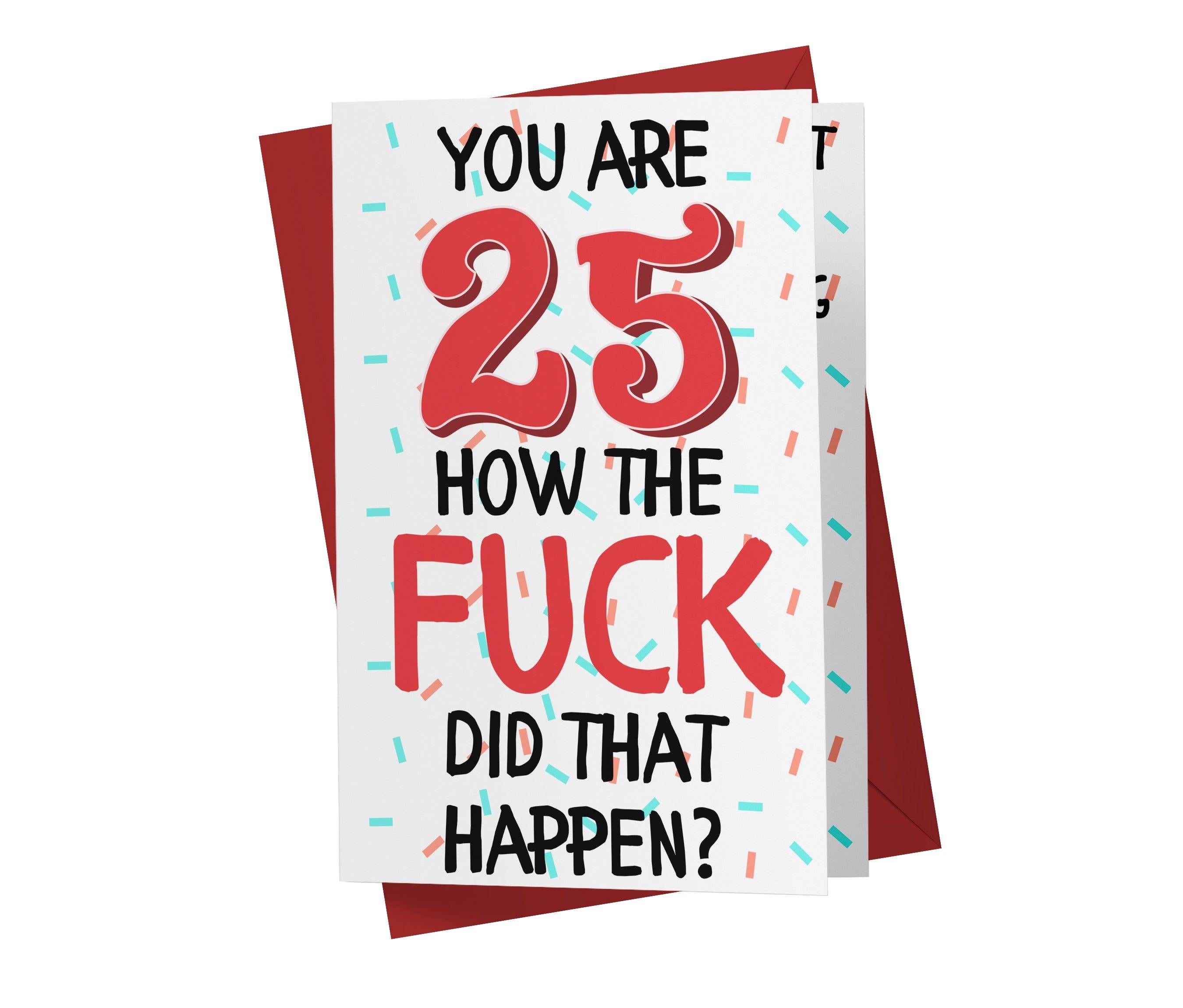 25th Funny Birthday Card How The Fuck Did That Happen Karto Print