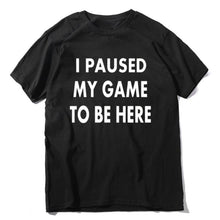 Load image into Gallery viewer, &quot;I Paused My Game to Be Here&quot; Print T-Shirts
