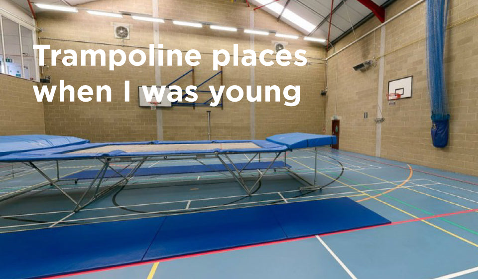 Trampoline places when I was young