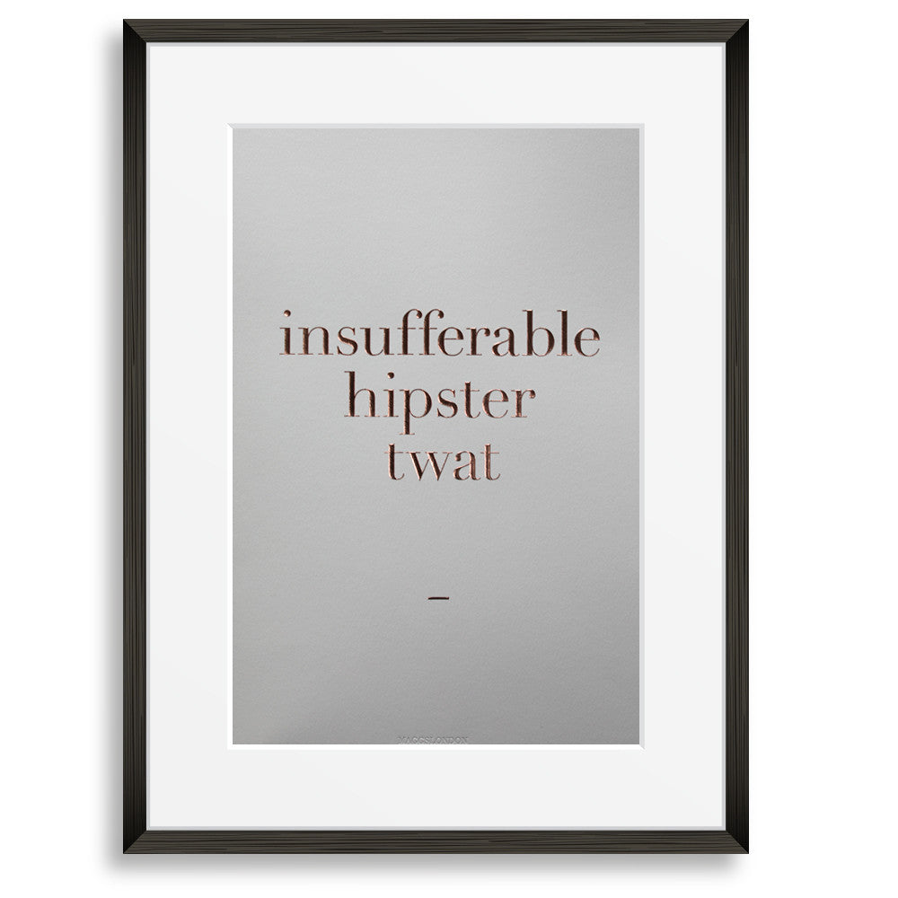print: insufferable hipster twat