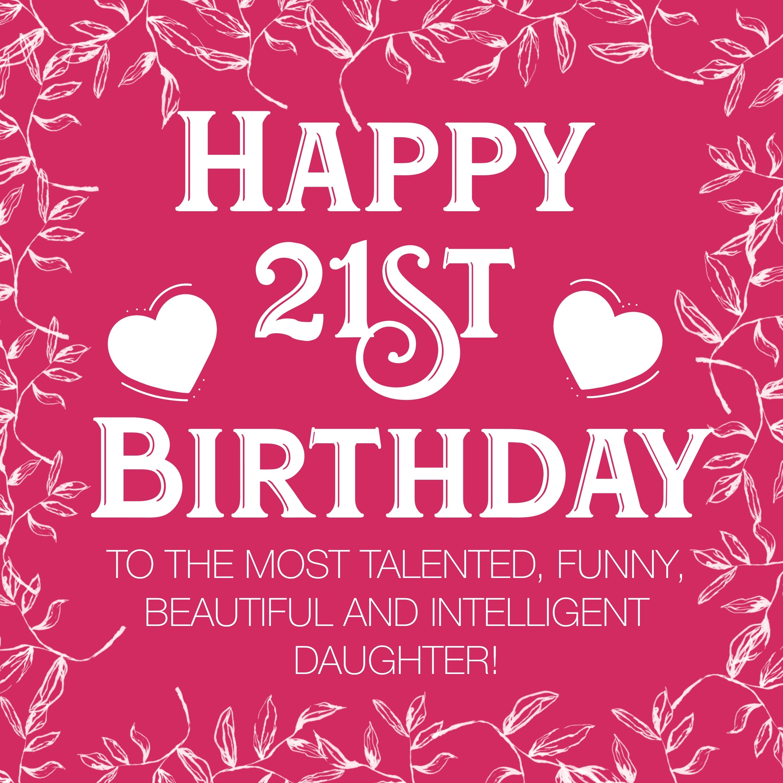 Happy 21st Birthday The Most Talented, Funny, Beautiful And Intelligent  Daughter Card | Boomf