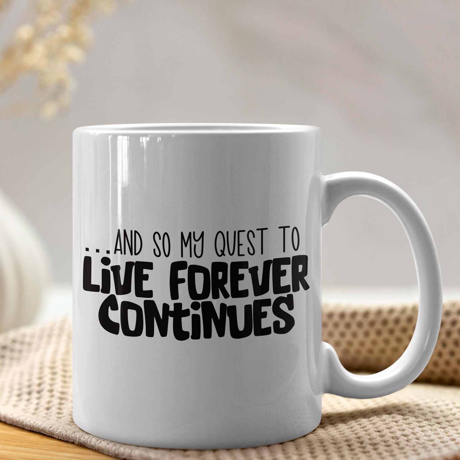 And so my quest to live forever continues - Funny Snarky Coffee Mug –  AdMoJo Designs