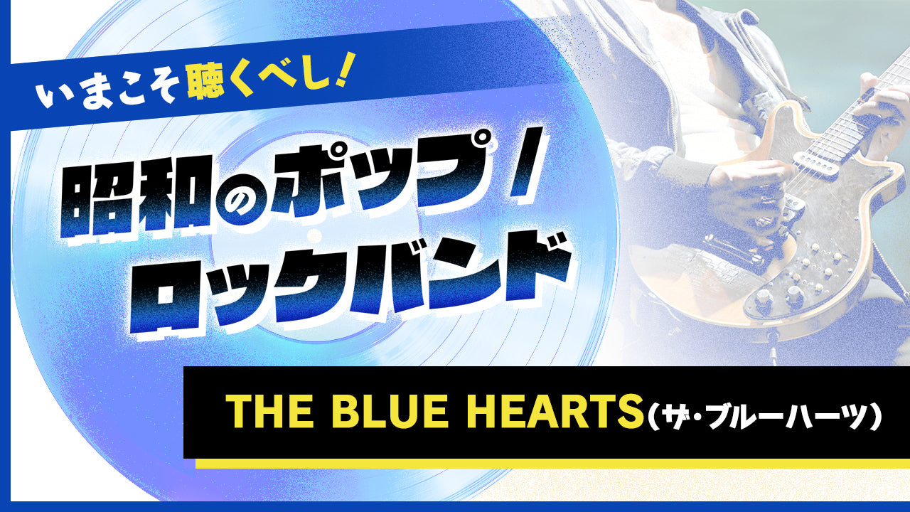 いまこそ聴くべし！昭和のポップ／ロックバンド【THE BLUE HEARTS（ザ