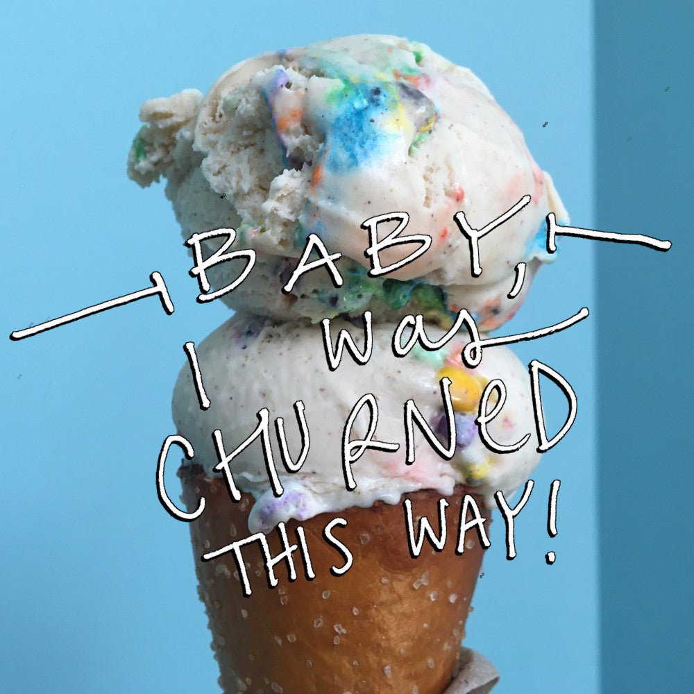 baby, i was churned this way!