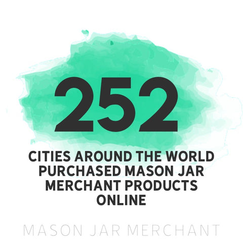 252 cities around the world purchased Mason Jar Merchant products online