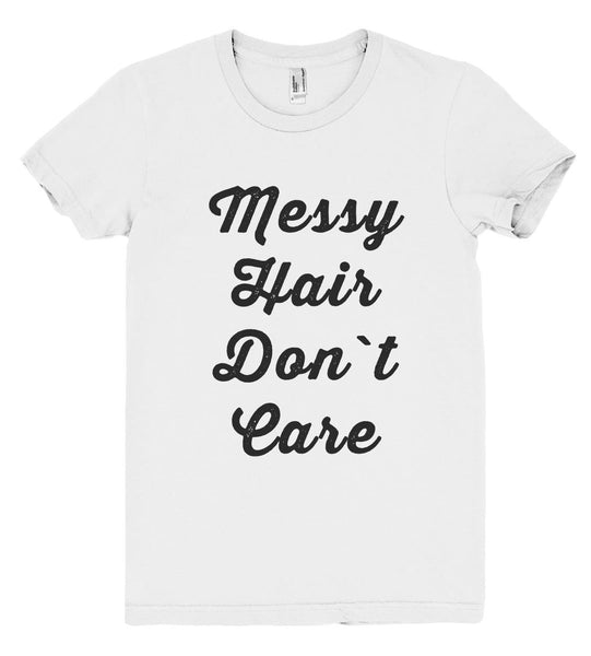 Messy Hair Don`t Care T Shirt Shirtoopia