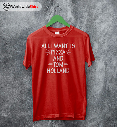 All I Want Is Pizza And Tom Holland T-Shirt The Avengers Shirt