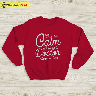 This Is Calm And It's Doctor Sweatshirt Matthew Gray Gubler T-Shirt TV Show Shirt