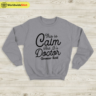 This Is Calm And It's Doctor Sweatshirt Matthew Gray Gubler T-Shirt TV Show Shirt