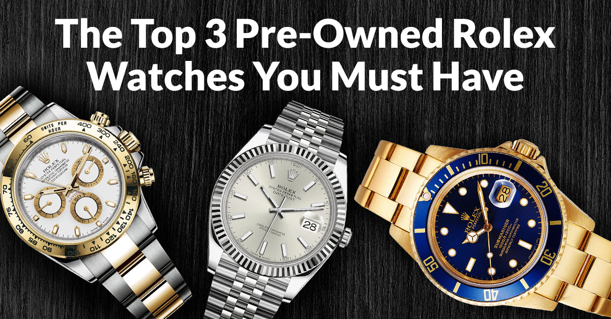Loaded Brandmand voldtage The Top 3 Pre-Owned Rolex Watches You Must Have