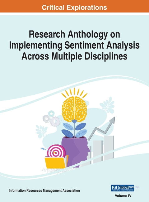 Information R Management Association Research Anthology on Implementing Sentiment Analysis Across Multiple Disciplines: Research Anthology on Implementing Sentiment Analysis Across Multiple Disciplines, VOL 4 (Hardcover)
