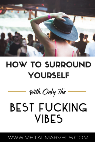 Fuck your bad vibes! Make sure you are getting the most out of life by surrounding yourself with the best vibes possible.