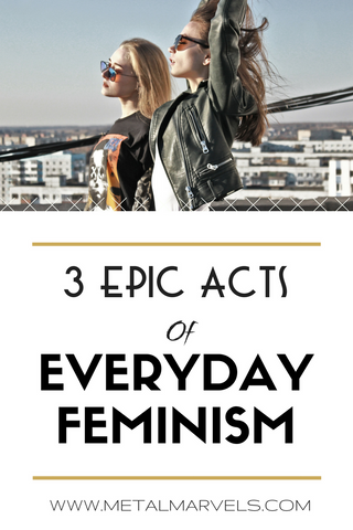 Feminism doesn't need to be just another F-word. Let's lift each other up with these simple acts of everyday feminism