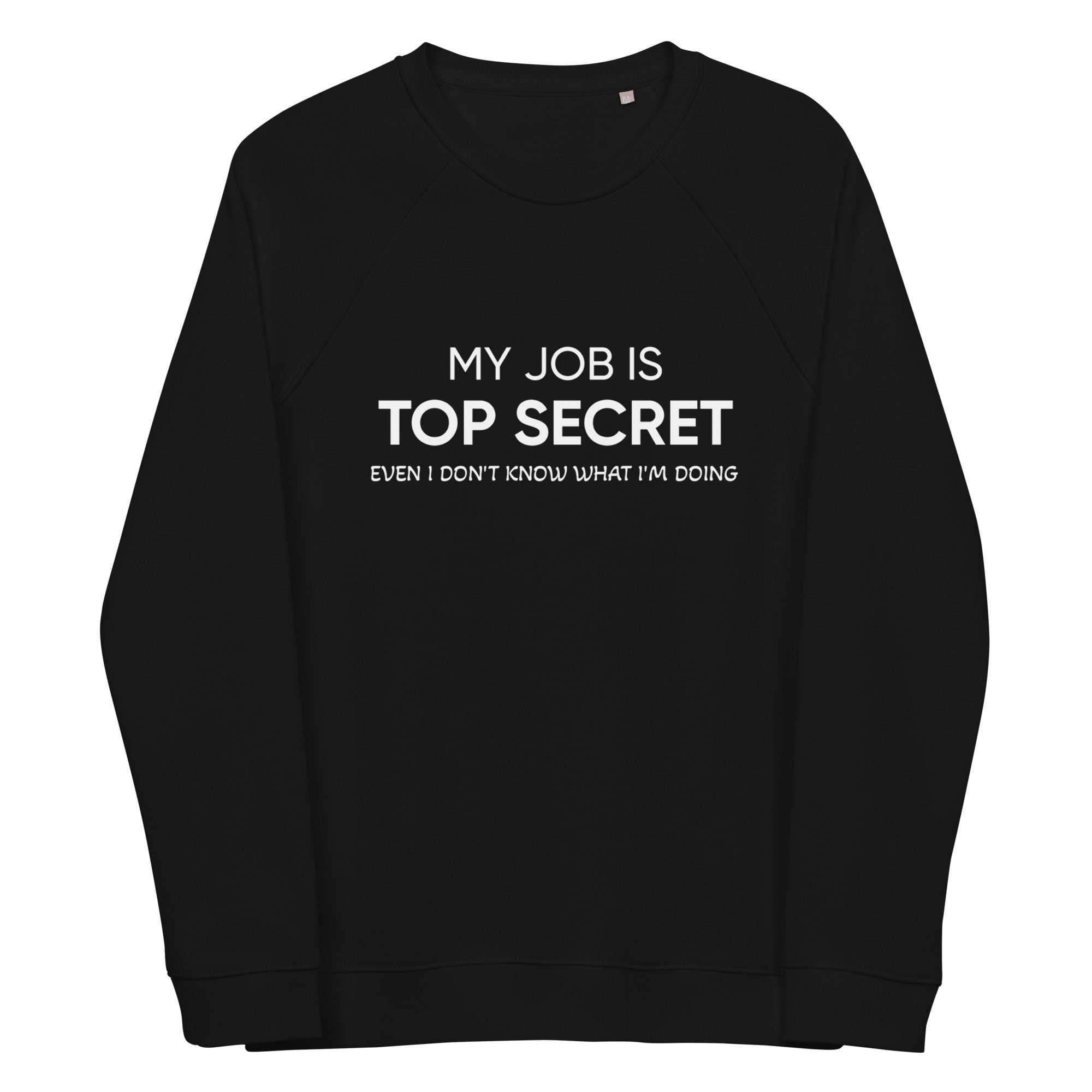 My job is top secret even i don't know what i'm doing - Unisex organic –