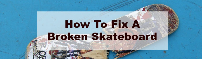 How to fix a broken skateboard