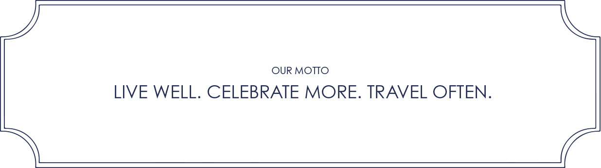Our motto live well. celebrate more. travel often.