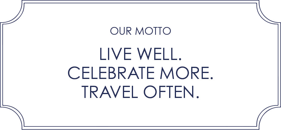 Our motto live well. celebrate more. travel often.